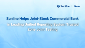 Sunline Helps Joint-Stock Commercial Bank in Leading Unified Reporting System Trusted Zone Joint Testing