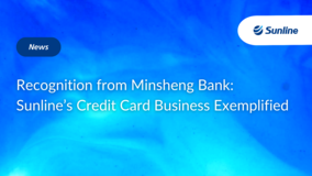 Recognition from Minsheng Bank: Sunline’s Credit Card Business Exemplified
