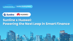 Sunline Joins Hands with Huawei to Accelerate Core Modernization and Lead a New Leap in Smart Finance