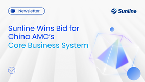 Transforming China’s Local AMC Operations Under New Regulations: Sunline Wins a Strategic Core System Deal